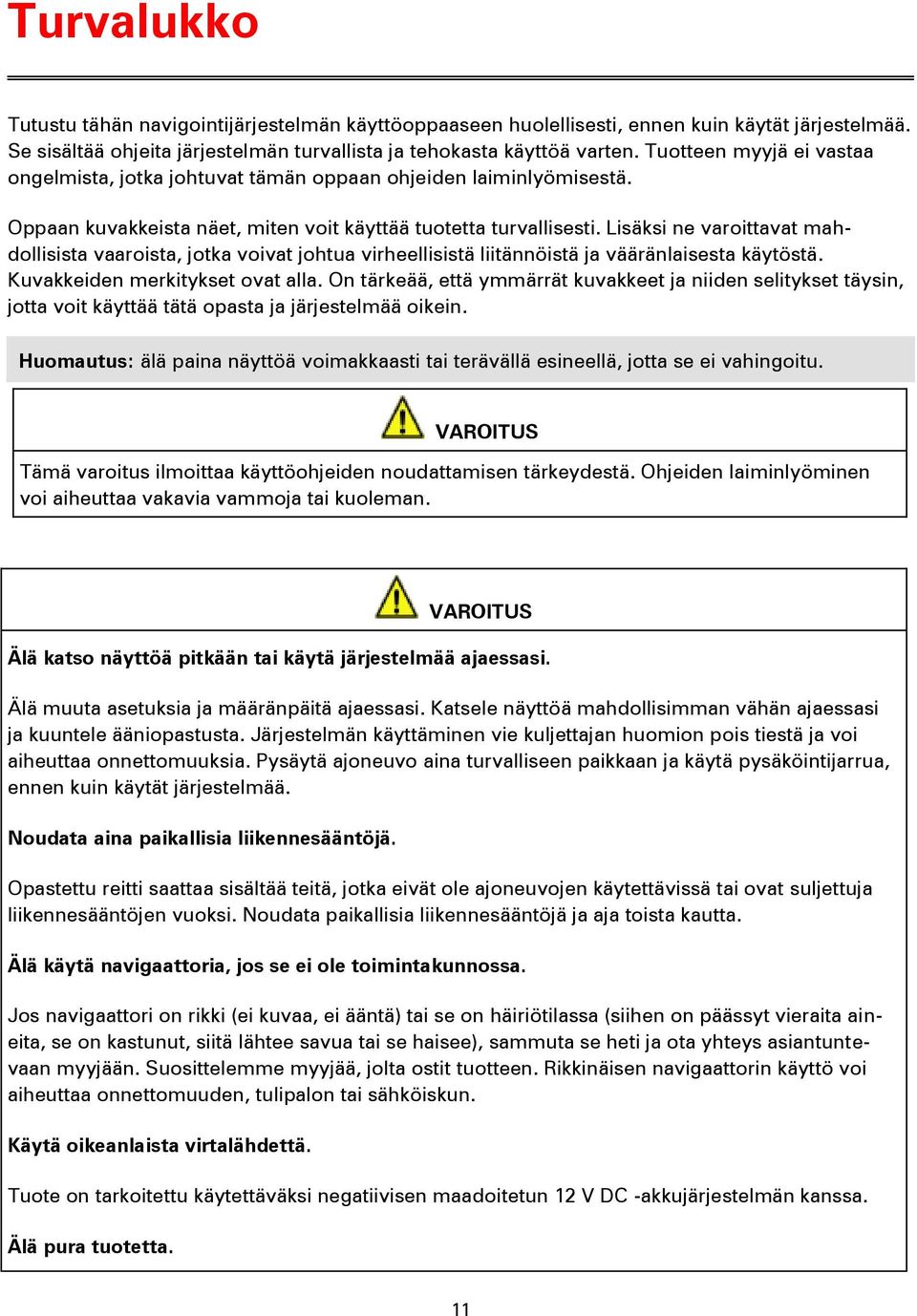 Lisäksi ne varoittavat mahdollisista vaaroista, jotka voivat johtua virheellisistä liitännöistä ja vääränlaisesta käytöstä. Kuvakkeiden merkitykset ovat alla.