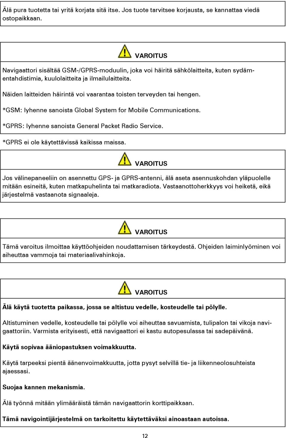 Näiden laitteiden häirintä voi vaarantaa toisten terveyden tai hengen. *GSM: lyhenne sanoista Global System for Mobile Communications. *GPRS: lyhenne sanoista General Packet Radio Service.