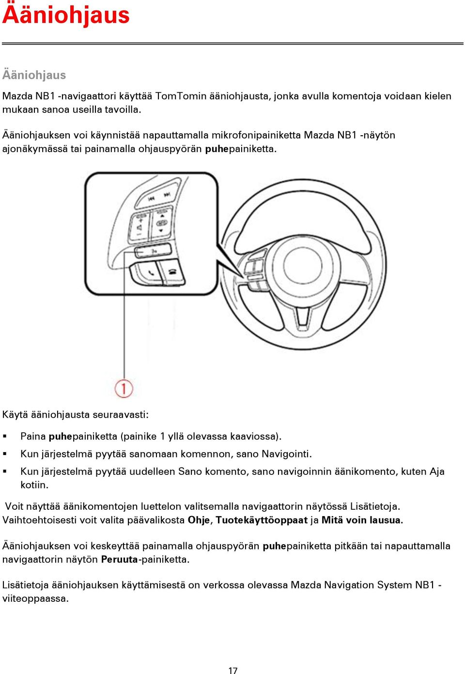 Käytä ääniohjausta seuraavasti: Paina puhepainiketta (painike 1 yllä olevassa kaaviossa). Kun järjestelmä pyytää sanomaan komennon, sano Navigointi.
