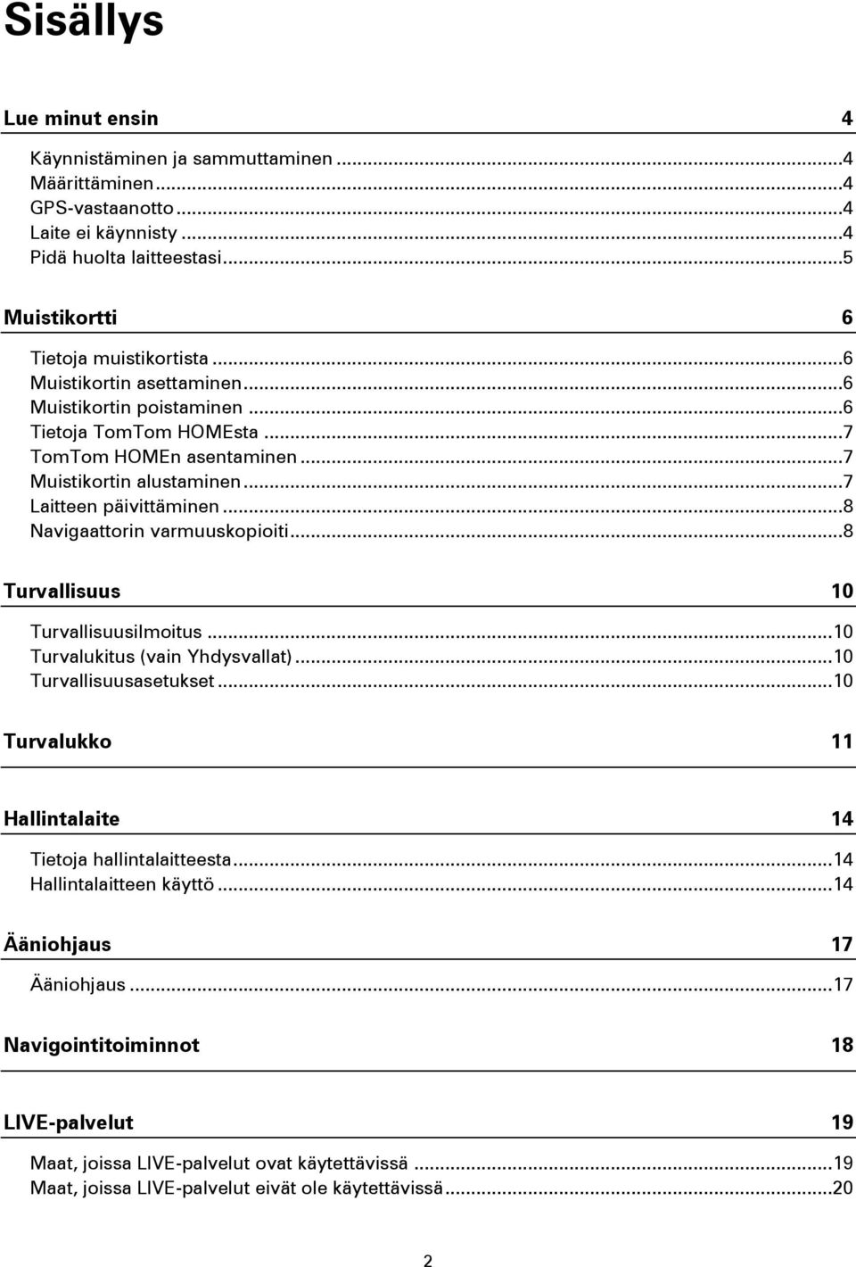 .. 8 Navigaattorin varmuuskopioiti... 8 Turvallisuus 10 Turvallisuusilmoitus... 10 Turvalukitus (vain Yhdysvallat)... 10 Turvallisuusasetukset.