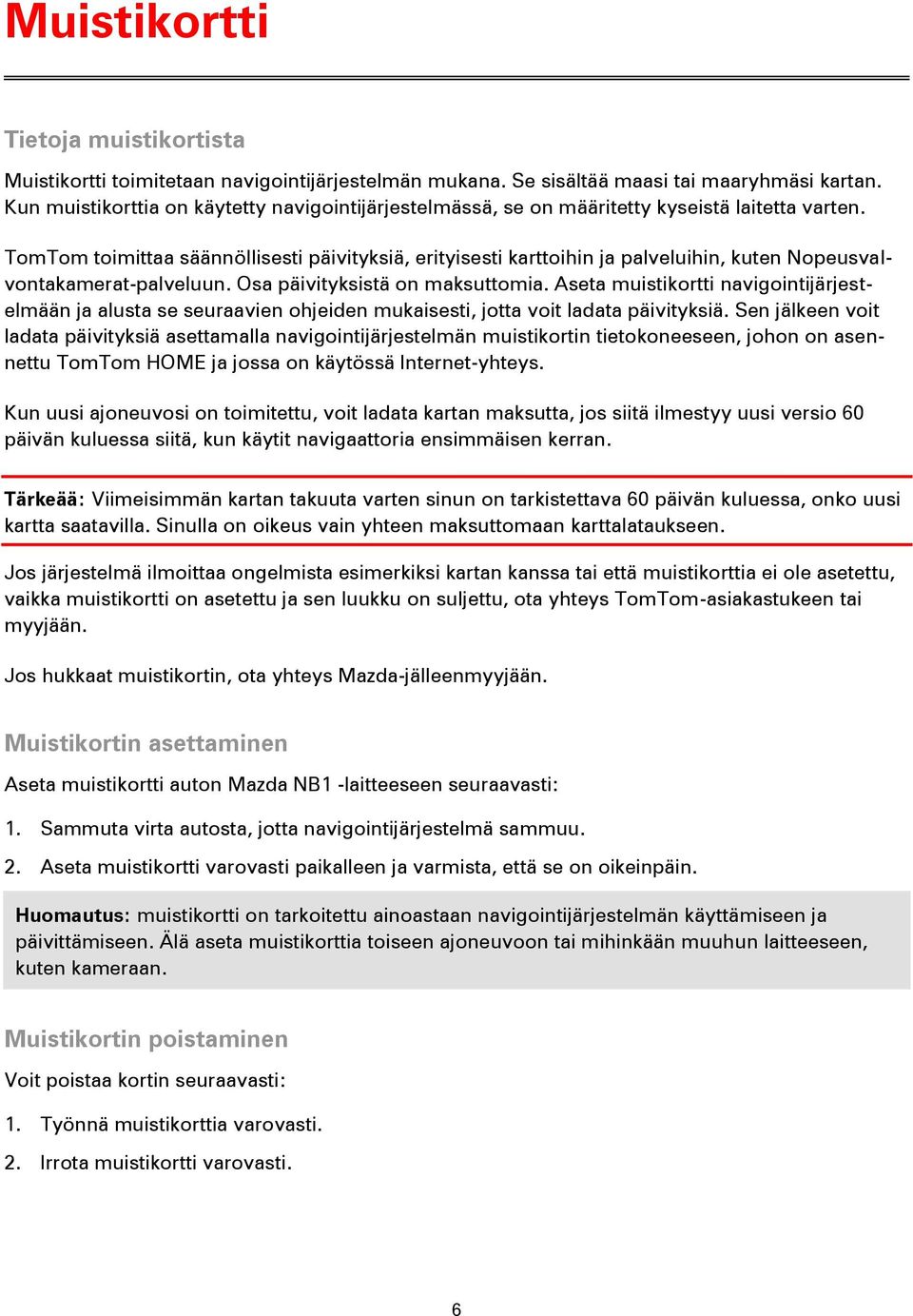 TomTom toimittaa säännöllisesti päivityksiä, erityisesti karttoihin ja palveluihin, kuten Nopeusvalvontakamerat-palveluun. Osa päivityksistä on maksuttomia.