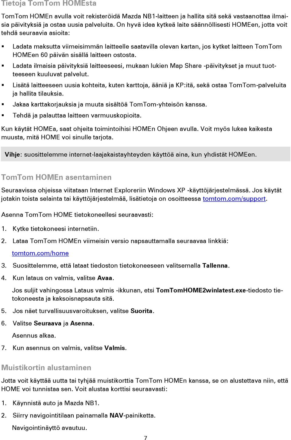 sisällä laitteen ostosta. Ladata ilmaisia päivityksiä laitteeseesi, mukaan lukien Map Share -päivitykset ja muut tuotteeseen kuuluvat palvelut.