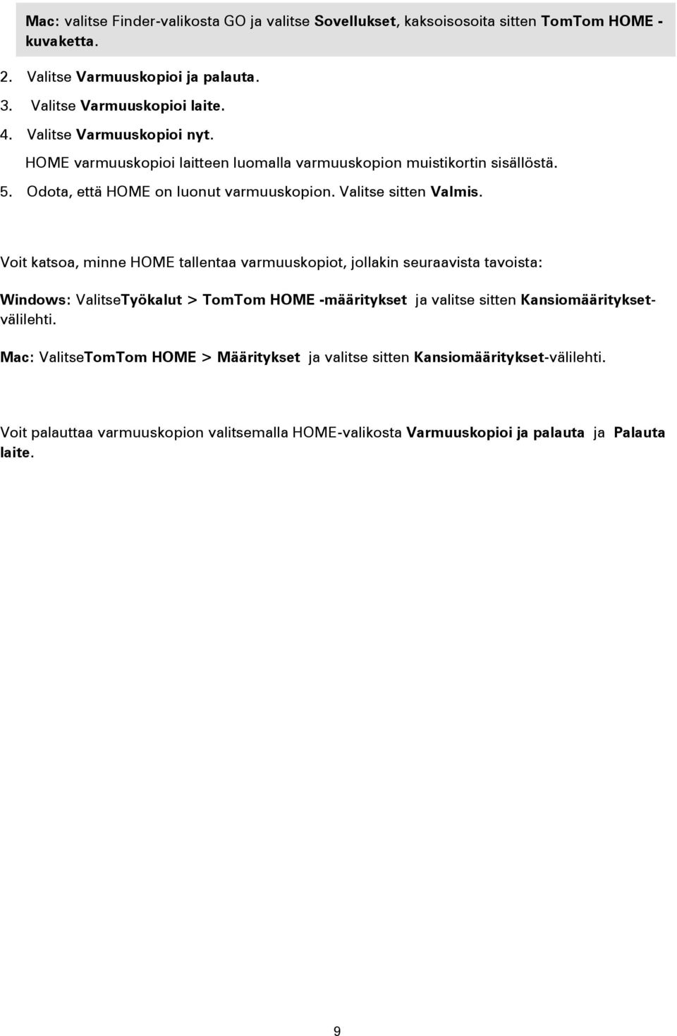 Voit katsoa, minne HOME tallentaa varmuuskopiot, jollakin seuraavista tavoista: Windows: ValitseTyökalut > TomTom HOME -määritykset ja valitse sitten Kansiomäärityksetvälilehti.