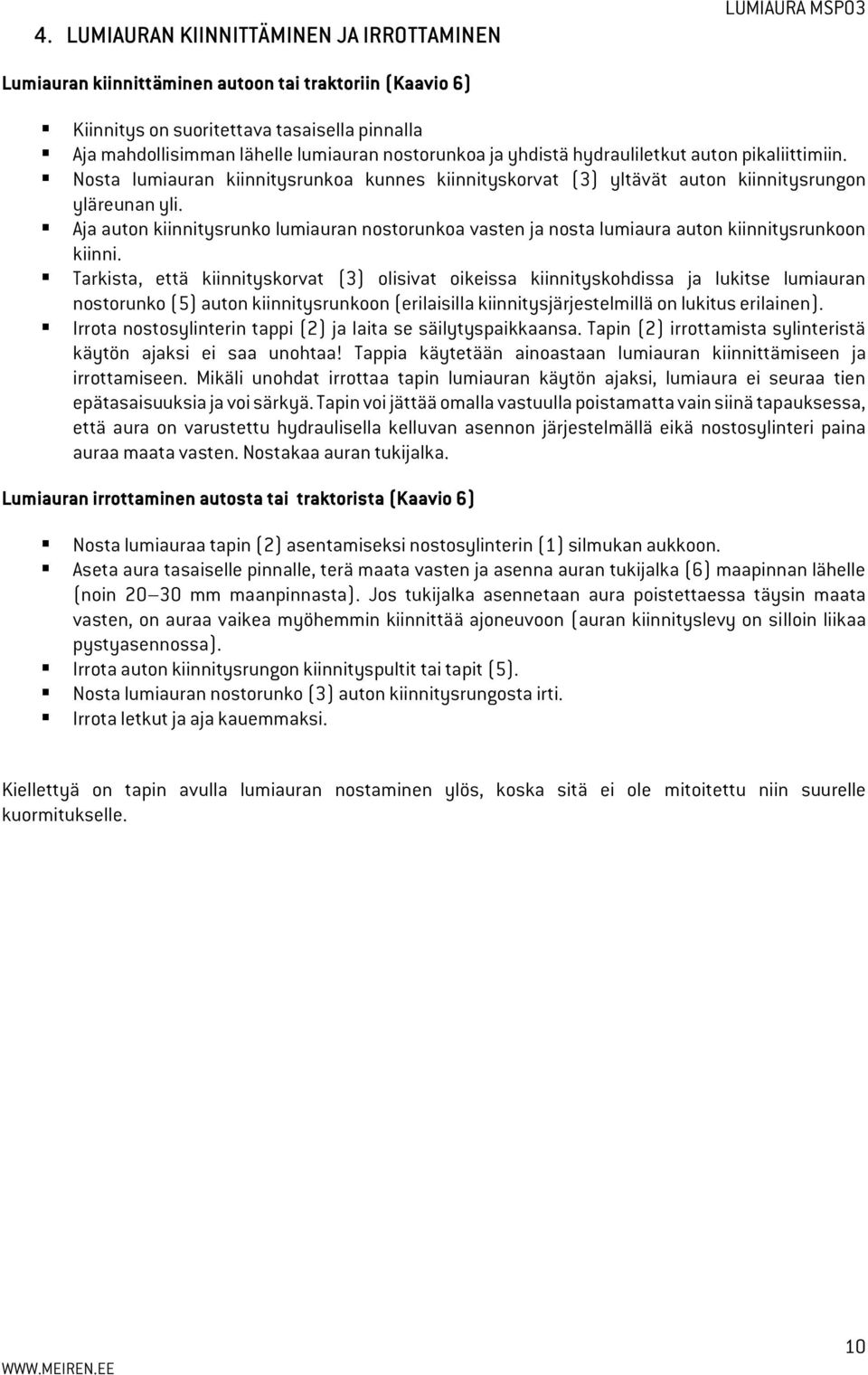 Aja auton kiinnitysrunko lumiauran nostorunkoa vasten ja nosta lumiaura auton kiinnitysrunkoon kiinni.