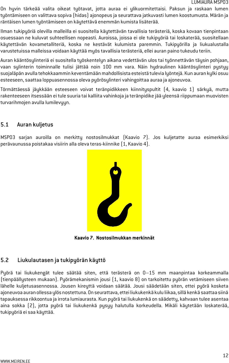 Ilman tukipyöriä olevilla malleilla ei suositella käytettävän tavallisia terästeriä, koska kovaan tienpintaan osuessaan ne kuluvat suhteellisen nopeasti.