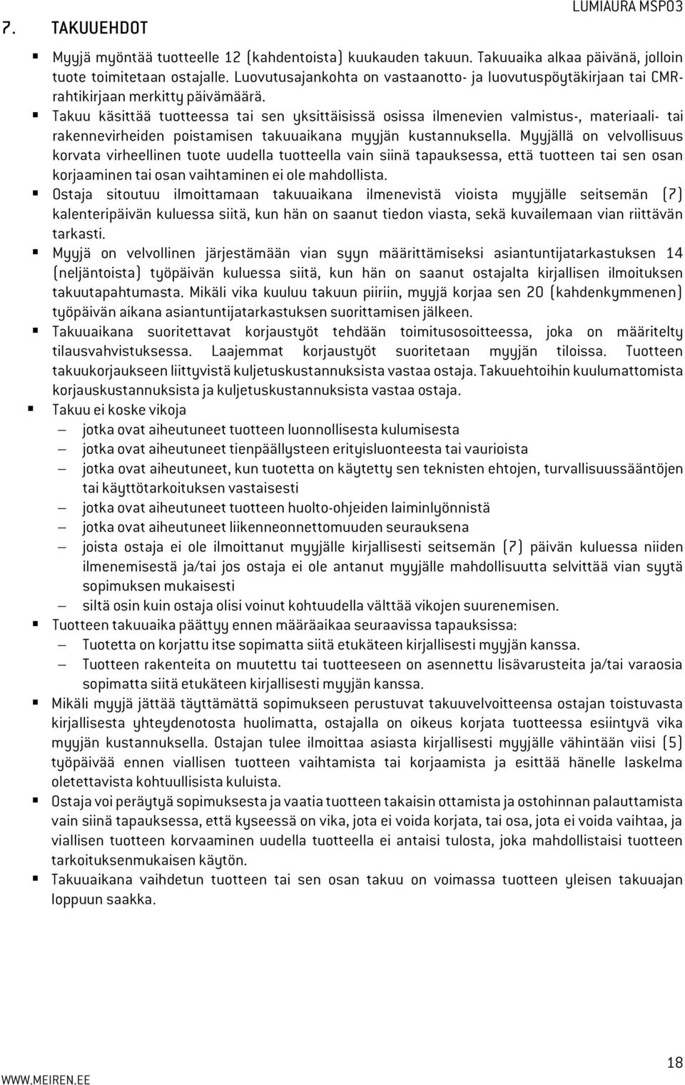 Takuu käsittää tuotteessa tai sen yksittäisissä osissa ilmenevien valmistus-, materiaali- tai rakennevirheiden poistamisen takuuaikana myyjän kustannuksella.