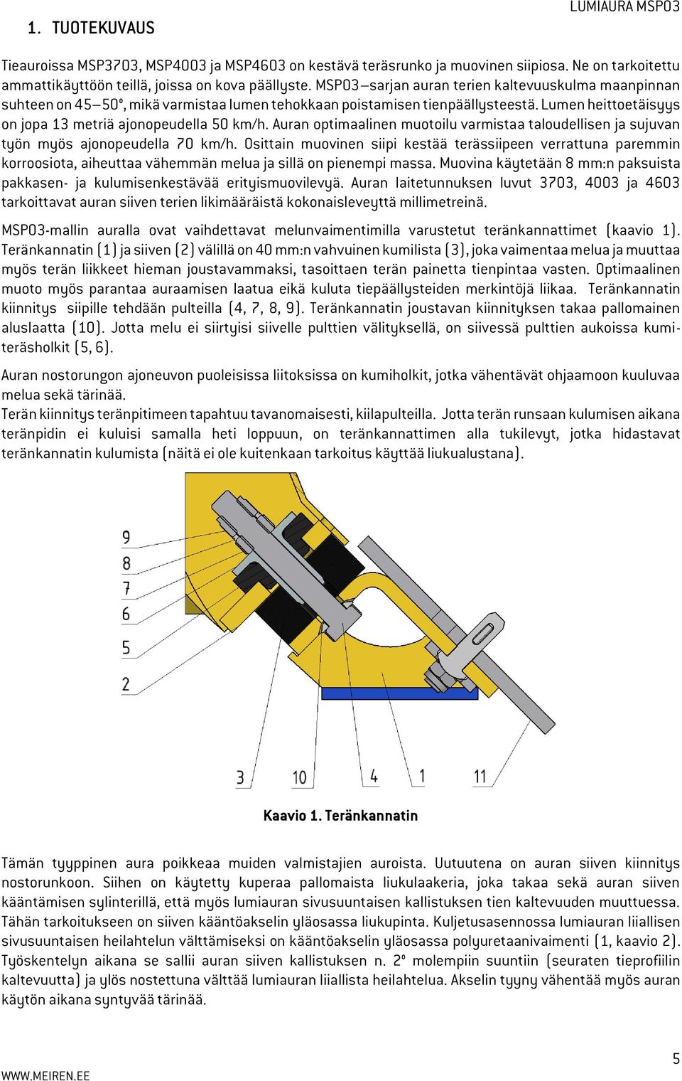 Auran optimaalinen muotoilu varmistaa taloudellisen ja sujuvan työn myös ajonopeudella 70 km/h.