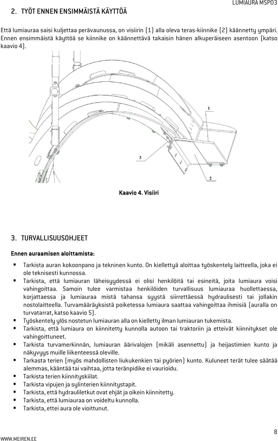 TURVALLISUUSOHJEET Ennen auraamisen aloittamista: Tarkista auran kokoonpano ja tekninen kunto. On kiellettyä aloittaa työskentely laitteella, joka ei ole teknisesti kunnossa.