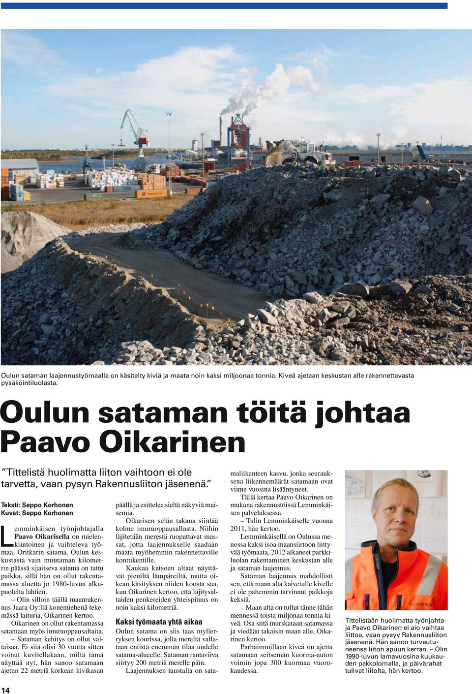 Teksti: Seppo Korhonen Kuvat: Seppo Korhonen Lemminkäisen työnjohtajalla Paavo Oikarisella on mielenkiintoinen ja vaihteleva työmaa, Oritkarin satama.