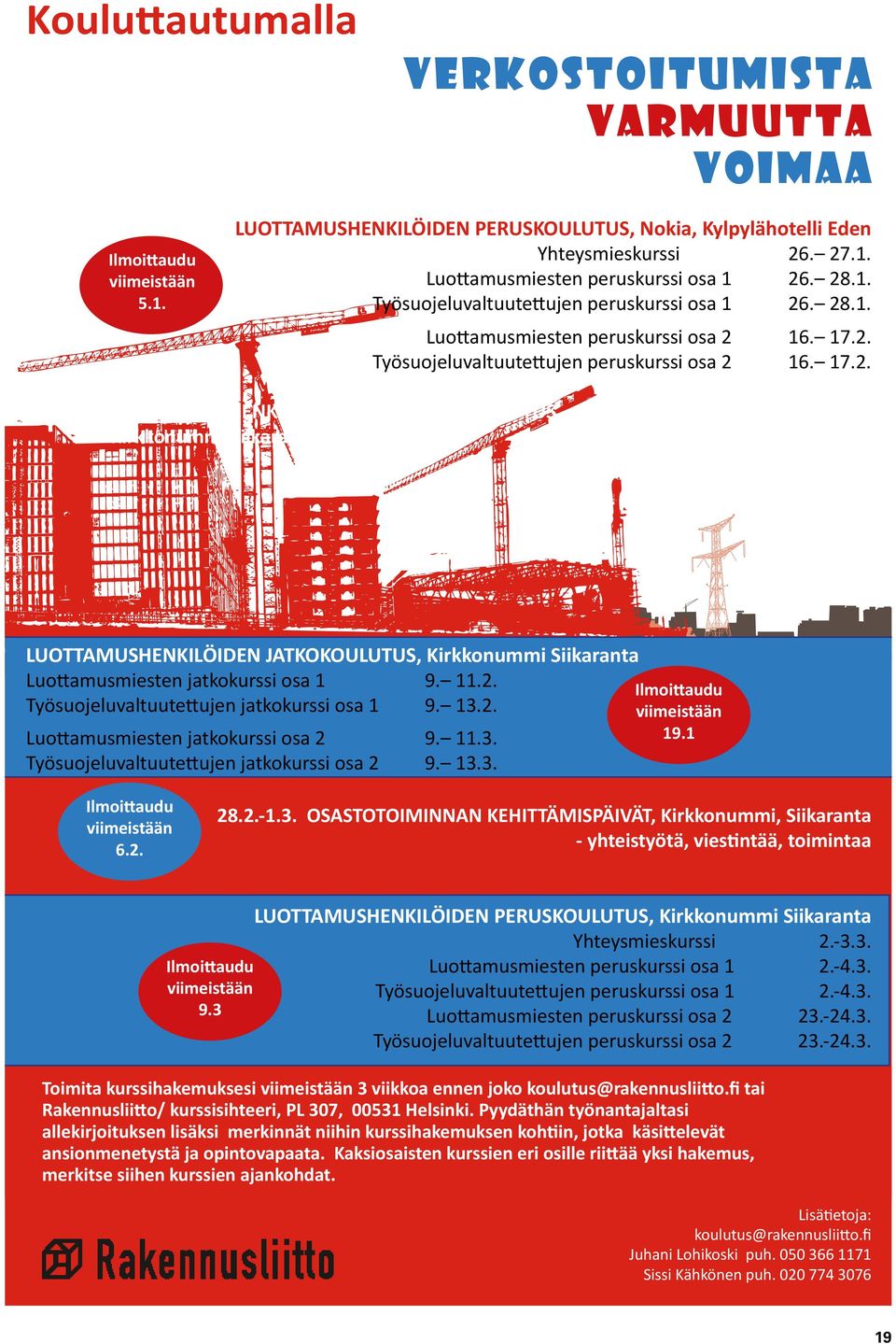 11.2. Työsuojeluvaltuutettujen jatkokurssi osa 1 9. 13.2. Luottamusmiesten jatkokurssi osa 2 9. 11.3. Työsuojeluvaltuutettujen jatkokurssi osa 2 9. 13.3. Ilmoittaudu viimeistään 19.