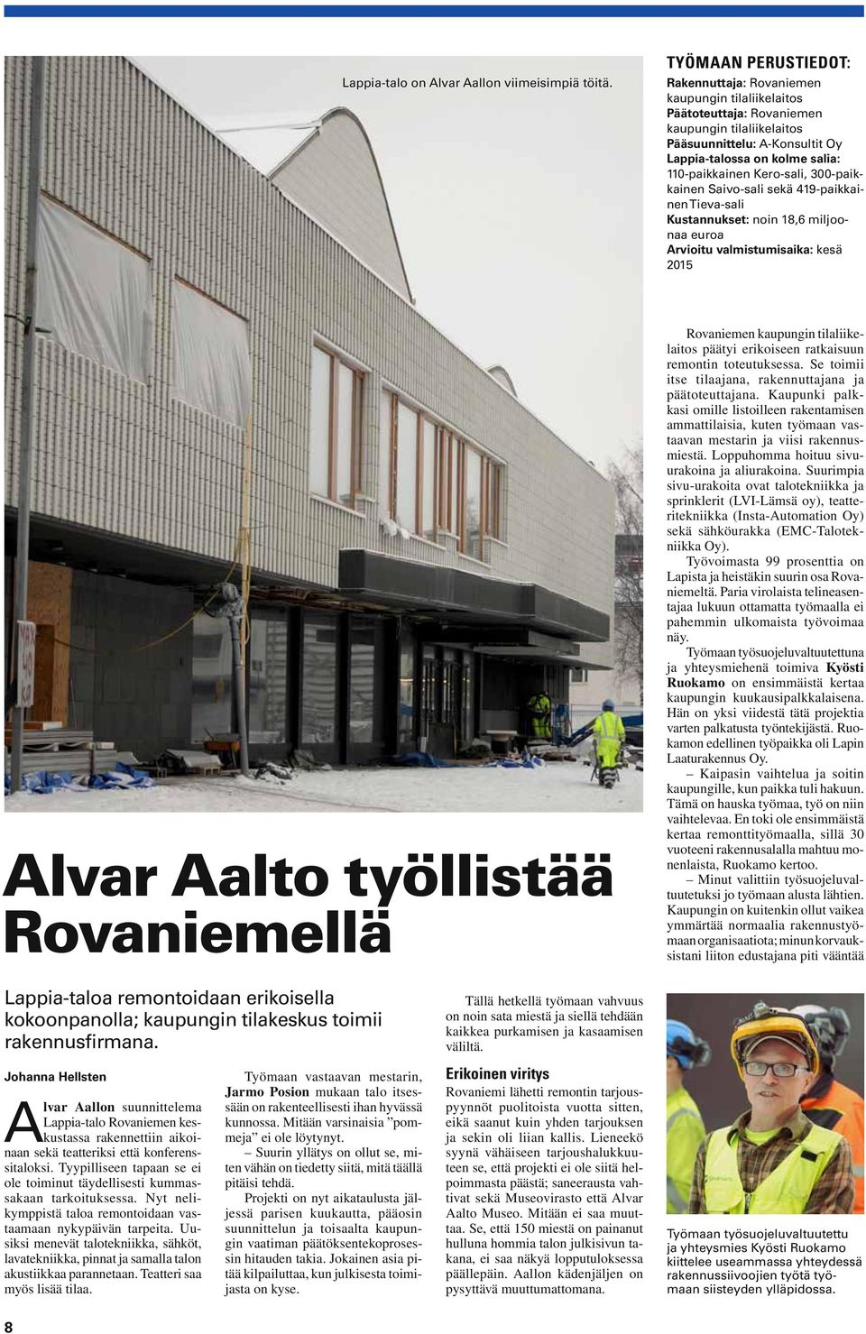 110-paikkainen Kero-sali, 300-paikkainen Saivo-sali sekä 419-paikkainen Tieva-sali Kustannukset: noin 18,6 miljoonaa euroa Arvioitu valmistumisaika: kesä 2015 Alvar Aalto työllistää Rovaniemellä
