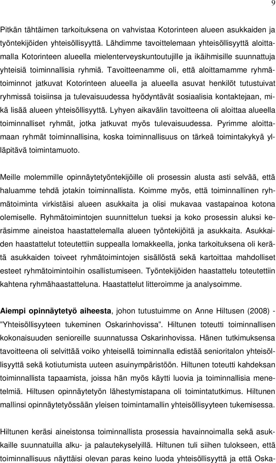 Tavoitteenamme oli, että aloittamamme ryhmätoiminnot jatkuvat Kotorinteen alueella ja alueella asuvat henkilöt tutustuivat ryhmissä toisiinsa ja tulevaisuudessa hyödyntävät sosiaalisia kontaktejaan,