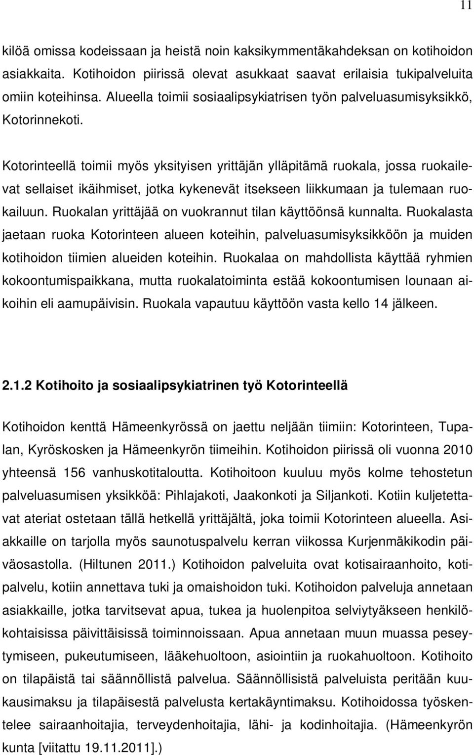 Kotorinteellä toimii myös yksityisen yrittäjän ylläpitämä ruokala, jossa ruokailevat sellaiset ikäihmiset, jotka kykenevät itsekseen liikkumaan ja tulemaan ruokailuun.