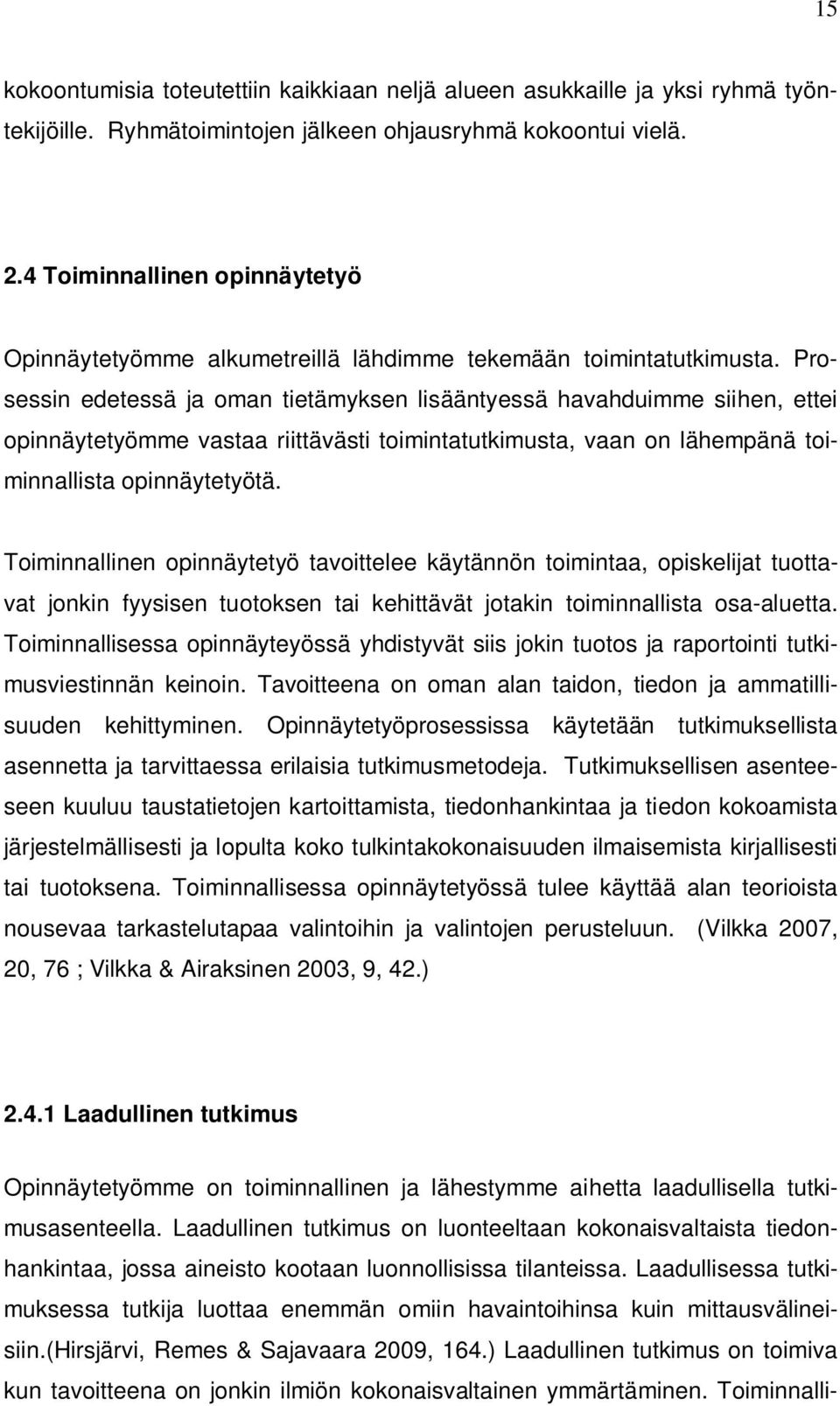 Prosessin edetessä ja oman tietämyksen lisääntyessä havahduimme siihen, ettei opinnäytetyömme vastaa riittävästi toimintatutkimusta, vaan on lähempänä toiminnallista opinnäytetyötä.