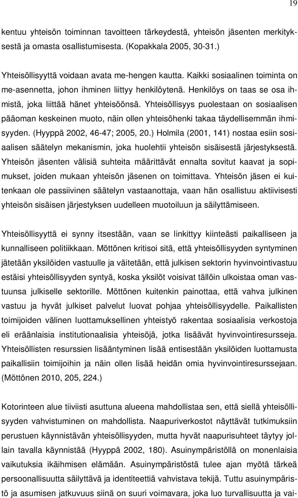 Yhteisöllisyys puolestaan on sosiaalisen pääoman keskeinen muoto, näin ollen yhteisöhenki takaa täydellisemmän ihmisyyden. (Hyyppä 2002, 46-47; 2005, 20.