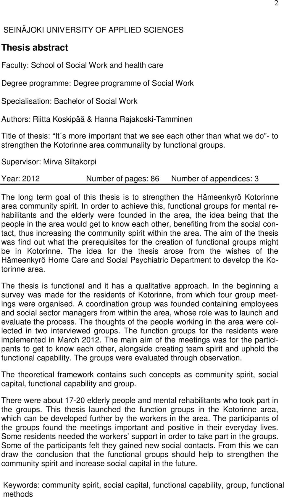 Supervisor: Mirva Siltakorpi Year: 2012 Number of pages: 86 Number of appendices: 3 The long term goal of this thesis is to strengthen the Hämeenkyrö Kotorinne area community spirit.