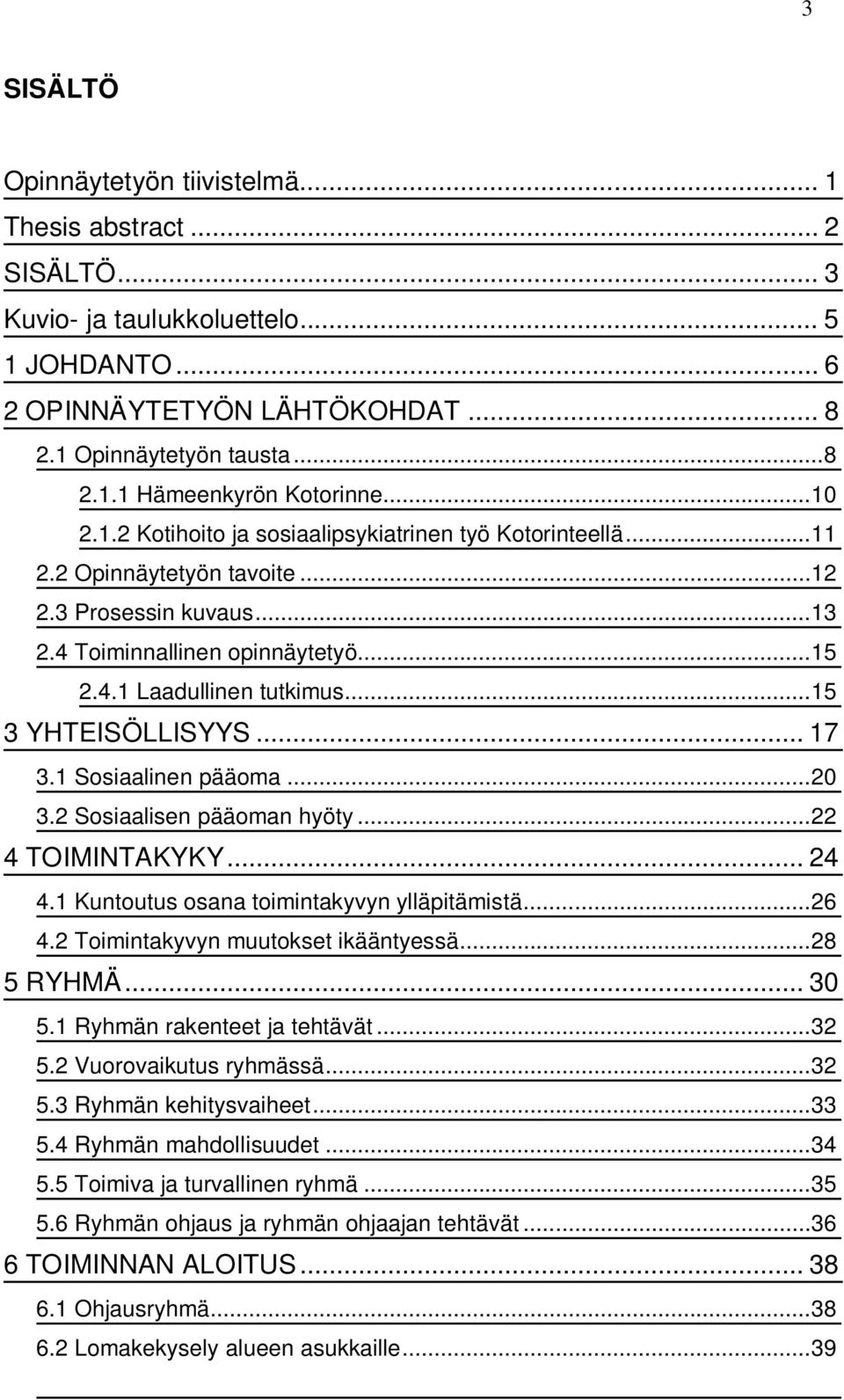 .. 15 3 YHTEISÖLLISYYS... 17 3.1 Sosiaalinen pääoma... 20 3.2 Sosiaalisen pääoman hyöty... 22 4 TOIMINTAKYKY... 24 4.1 Kuntoutus osana toimintakyvyn ylläpitämistä... 26 4.