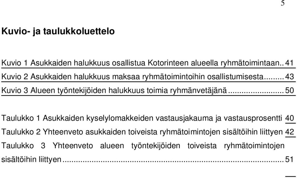 .. 43 Kuvio 3 Alueen työntekijöiden halukkuus toimia ryhmänvetäjänä.