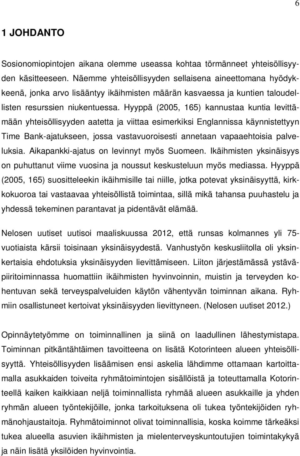 Hyyppä (2005, 165) kannustaa kuntia levittämään yhteisöllisyyden aatetta ja viittaa esimerkiksi Englannissa käynnistettyyn Time Bank-ajatukseen, jossa vastavuoroisesti annetaan vapaaehtoisia