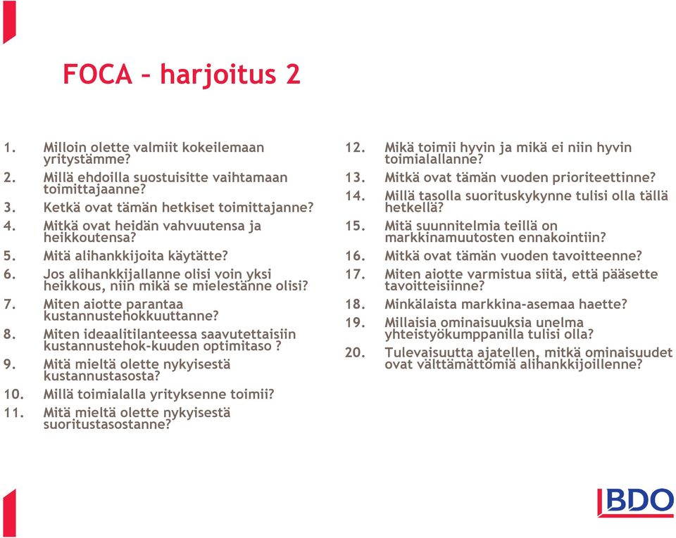 Miten aiotte parantaa kustannustehokkuuttanne? 8. Miten ideaalitilanteessa saavutettaisiin kustannustehok-kuuden optimitaso? 9. Mitä mieltä olette nykyisestä kustannustasosta? 10.