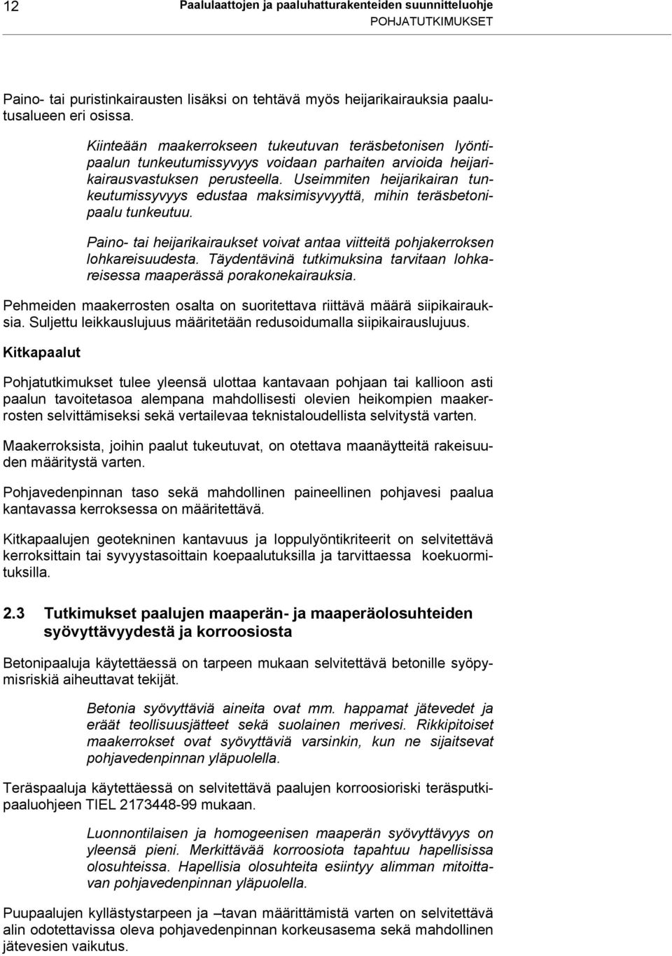 Useimmiten heijarikairan tunkeutumissyvyys edustaa maksimisyvyyttä, mihin teräsbetonipaalu tunkeutuu. Paino- tai heijarikairaukset voivat antaa viitteitä pohjakerroksen lohkareisuudesta.