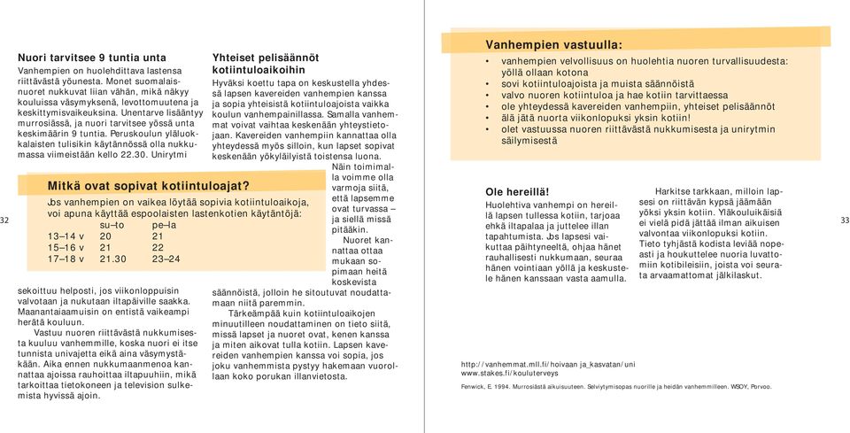 Unentarve lisääntyy murrosiässä, ja nuori tarvitsee yössä unta keskimäärin 9 tuntia. Peruskoulun yläluokkalaisten tulisikin käytännössä olla nukkumassa viimeistään kello 22.30.