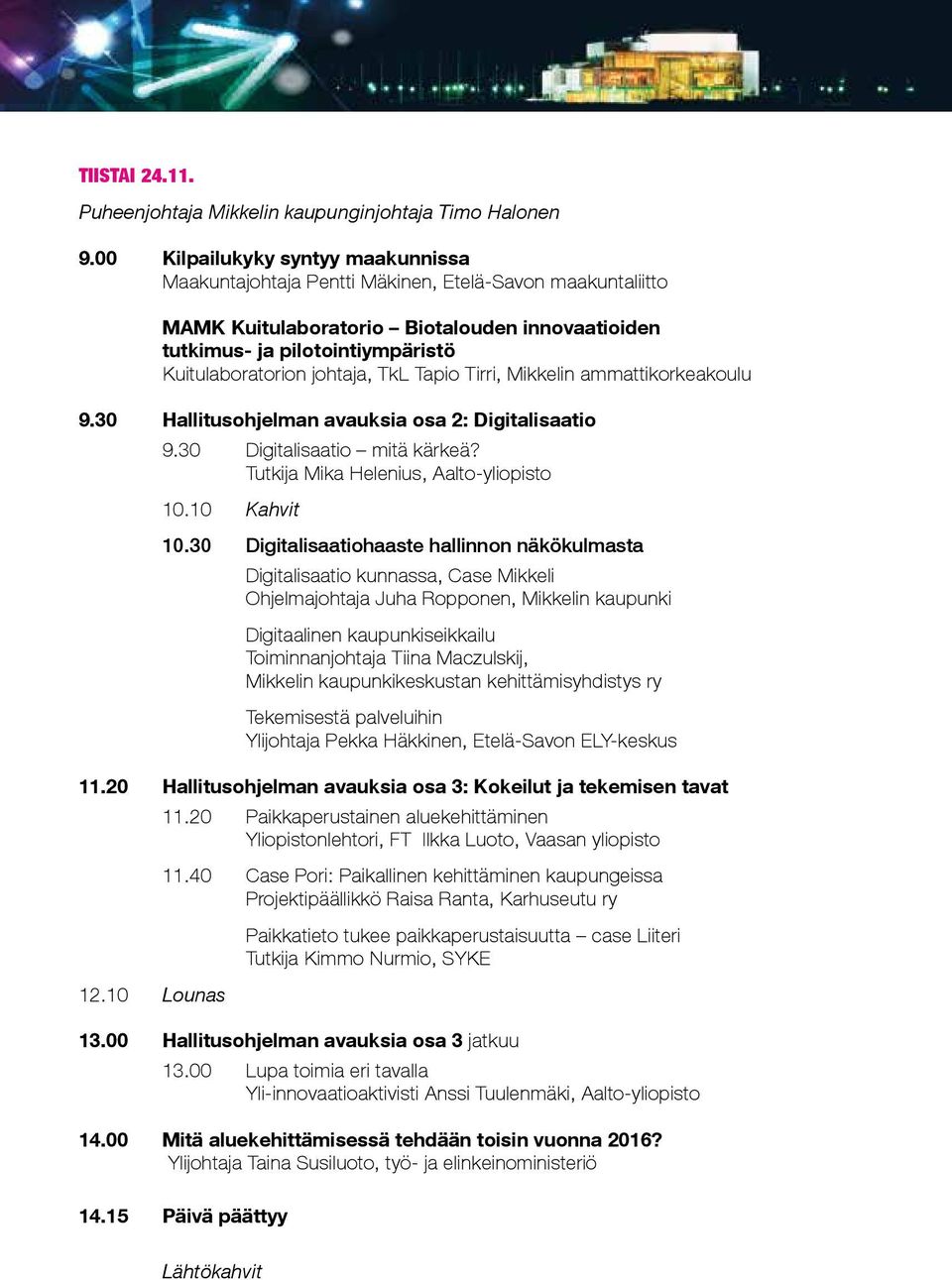 johtaja, TkL Tapio Tirri, Mikkelin ammattikorkeakoulu 9.30 Hallitusohjelman avauksia osa 2: Digitalisaatio 9.30 Digitalisaatio mitä kärkeä? Tutkija Mika Helenius, Aalto-yliopisto 10.10 Kahvit 10.