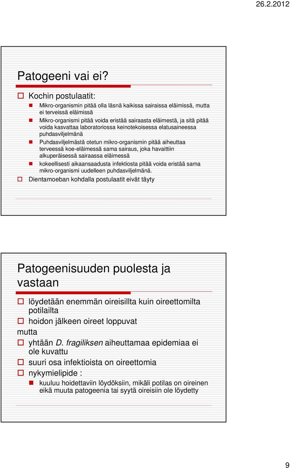 laboratoriossa keinotekoisessa elatusaineessa puhdasviljelmänä Puhdasviljelmästä otetun mikro-organismin pitää aiheuttaa terveessä koe-eläimessä sama sairaus, joka havaittiin alkuperäisessä sairaassa