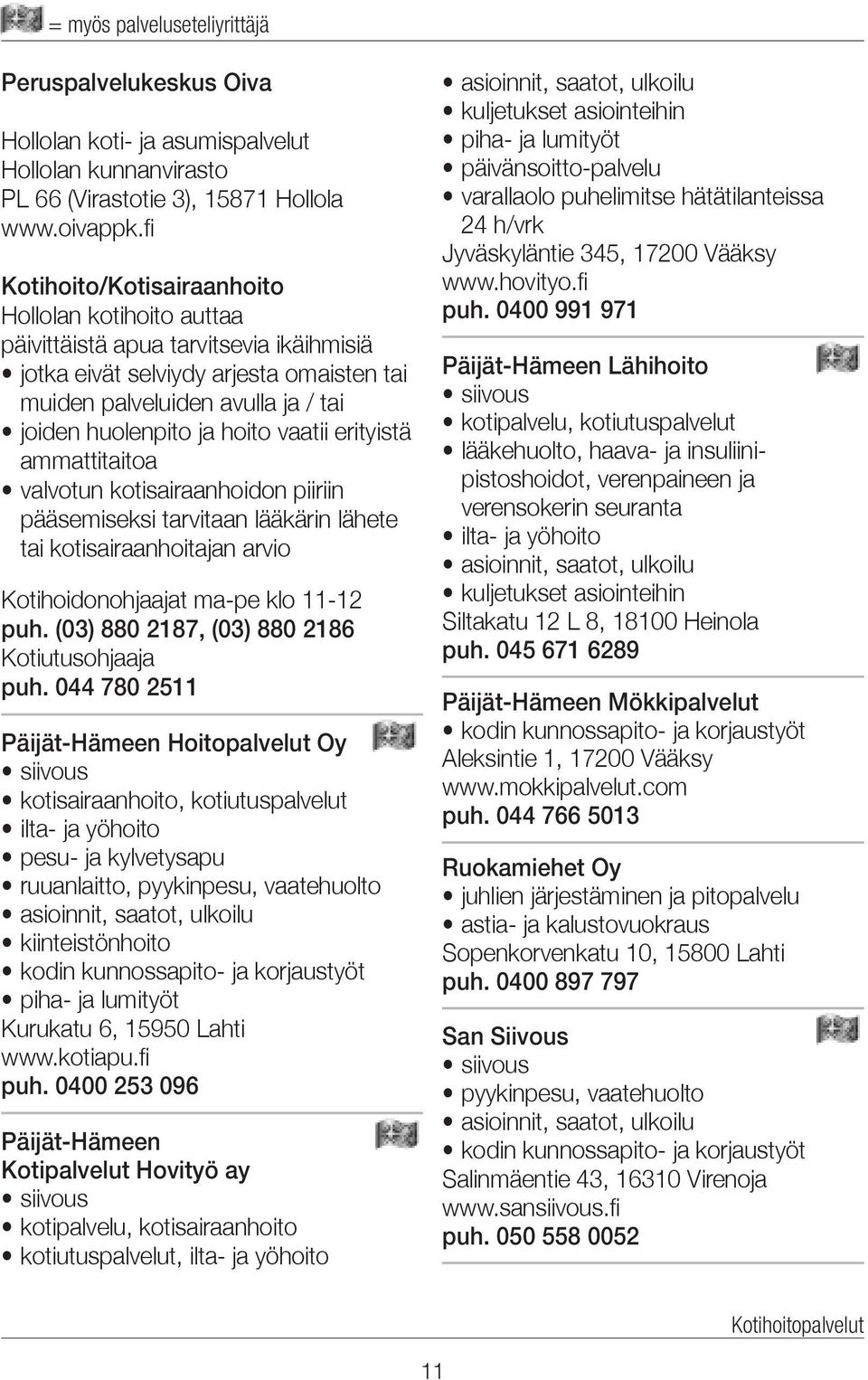 hoito vaatii erityistä ammattitaitoa valvotun kotisairaanhoidon piiriin pääsemiseksi tarvitaan lääkärin lähete tai kotisairaanhoitajan arvio Kotihoidonohjaajat ma-pe klo 11-12 puh.