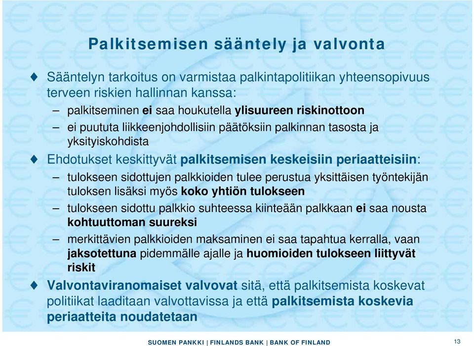 yksittäisen työntekijän tuloksen lisäksi myös koko yhtiön tulokseen tulokseen sidottu palkkio suhteessa kiinteään palkkaan ei saa nousta kohtuuttoman suureksi merkittävien palkkioiden maksaminen ei