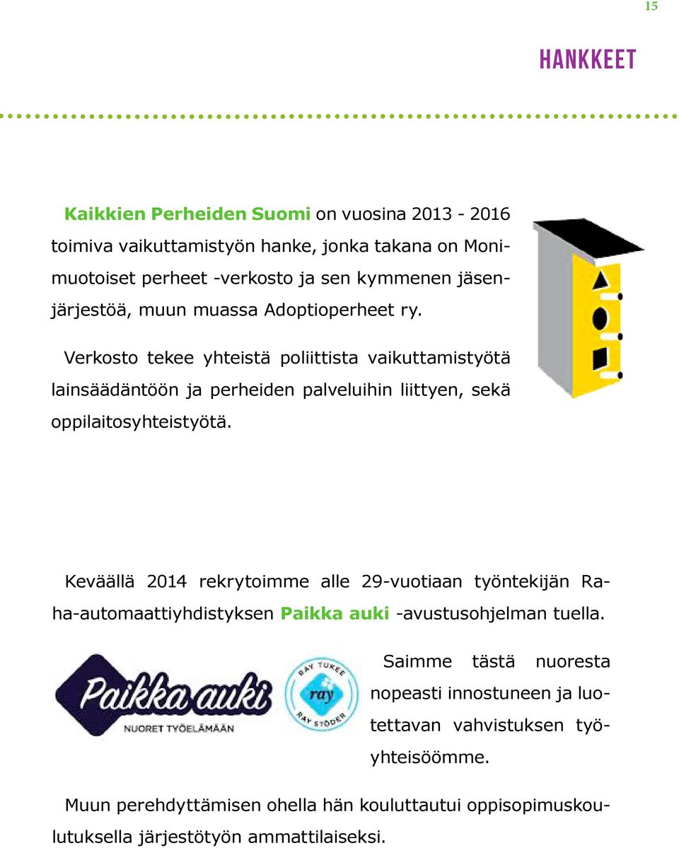 Verkosto tekee yhteistä poliittista vaikuttamistyötä lainsäädäntöön ja perheiden palveluihin liittyen, sekä oppilaitosyhteistyötä.