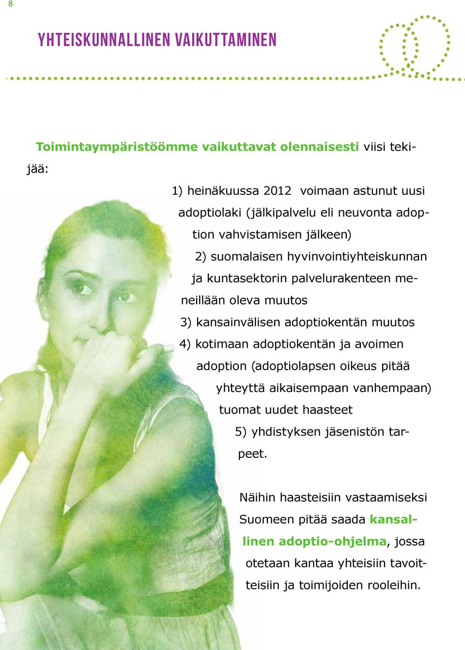 adoptiokentän muutos 4) kotimaan adoptiokentän ja avoimen adoption (adoptiolapsen oikeus pitää yhteyttä aikaisempaan vanhempaan) tuomat uudet haasteet 5) yhdistyksen