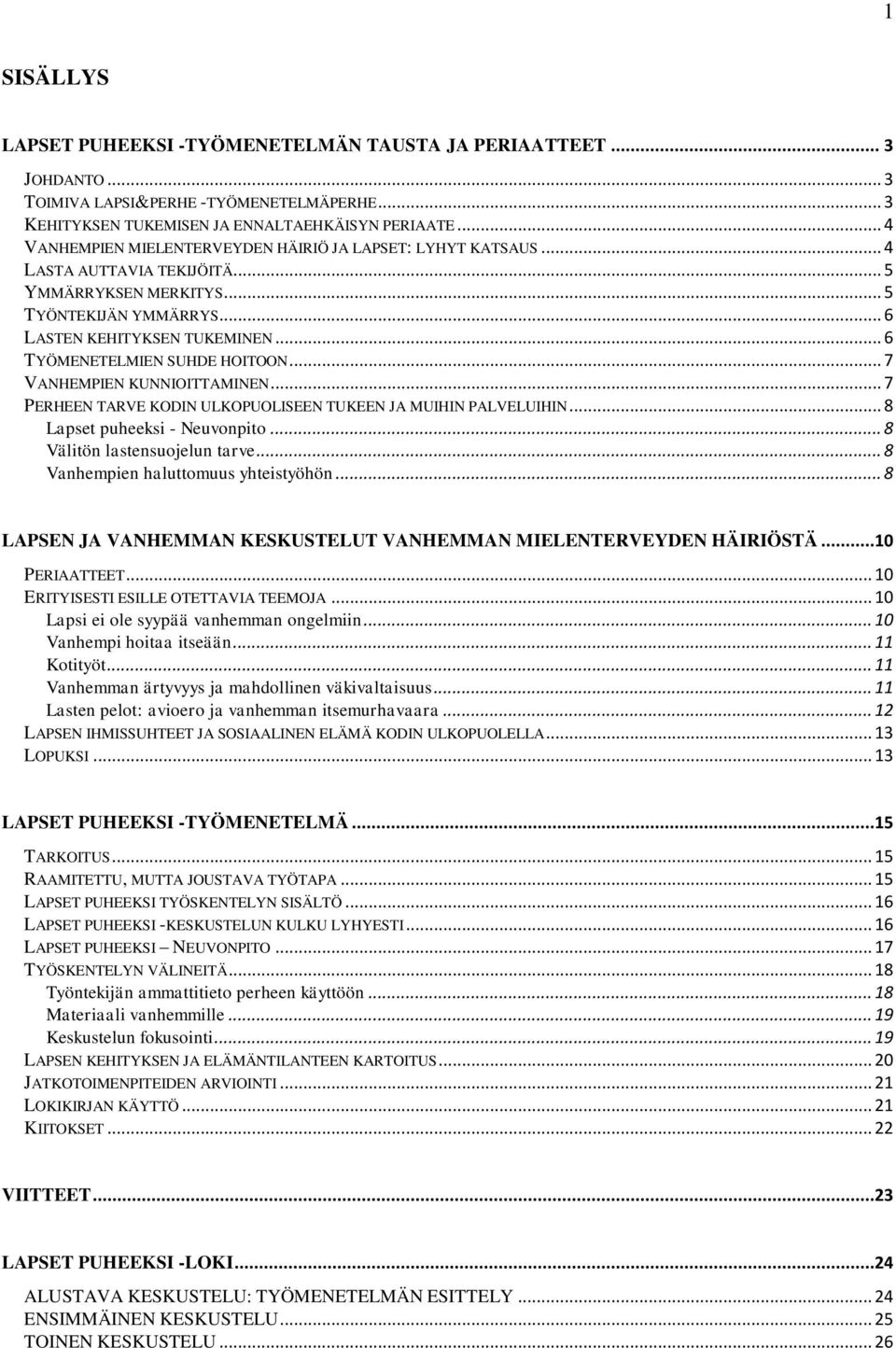 .. 6 TYÖMENETELMIEN SUHDE HOITOON... 7 VANHEMPIEN KUNNIOITTAMINEN... 7 PERHEEN TARVE KODIN ULKOPUOLISEEN TUKEEN JA MUIHIN PALVELUIHIN... 8 Lapset puheeksi - Neuvonpito... 8 Välitön lastensuojelun tarve.