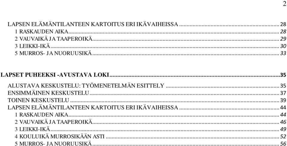 .. 35 ENSIMMÄINEN KESKUSTELU... 37 TOINEN KESKUSTELU... 39 LAPSEN ELÄMÄNTILANTEEN KARTOITUS ERI IKÄVAIHEISSA.