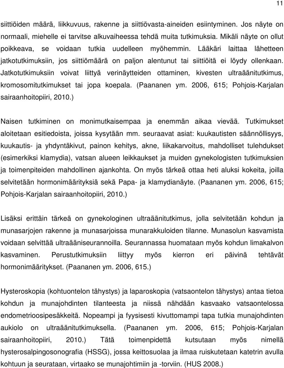 Jatkotutkimuksiin voivat liittyä verinäytteiden ottaminen, kivesten ultraäänitutkimus, kromosomitutkimukset tai jopa koepala. (Paananen ym. 2006, 615; Pohjois-Karjalan sairaanhoitopiiri, 2010.