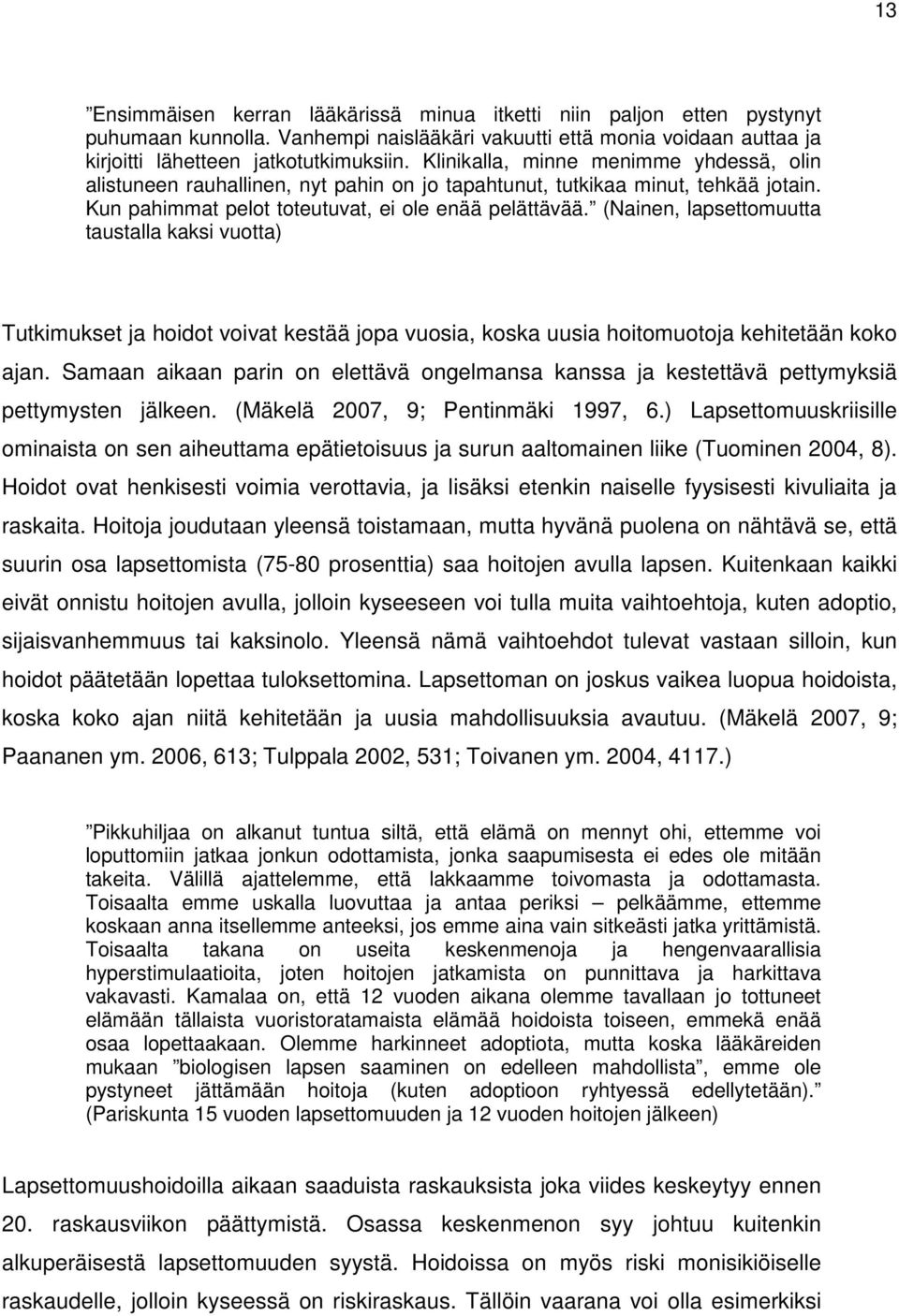 (Nainen, lapsettomuutta taustalla kaksi vuotta) Tutkimukset ja hoidot voivat kestää jopa vuosia, koska uusia hoitomuotoja kehitetään koko ajan.