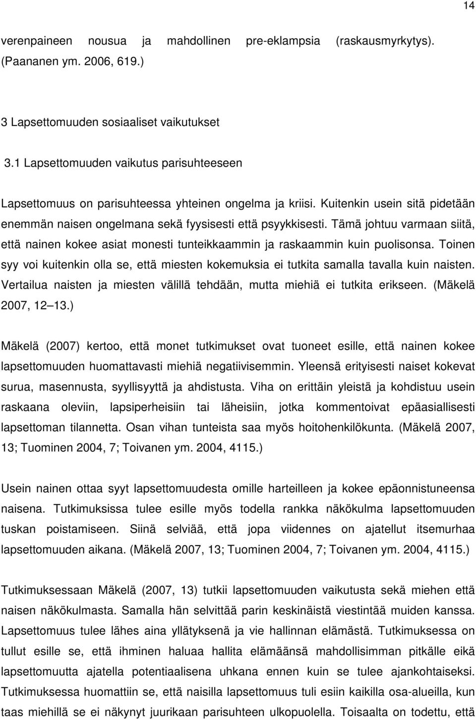 Tämä johtuu varmaan siitä, että nainen kokee asiat monesti tunteikkaammin ja raskaammin kuin puolisonsa.