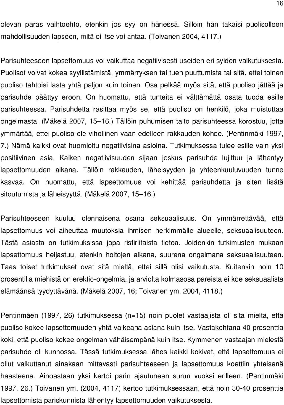 Puolisot voivat kokea syyllistämistä, ymmärryksen tai tuen puuttumista tai sitä, ettei toinen puoliso tahtoisi lasta yhtä paljon kuin toinen.