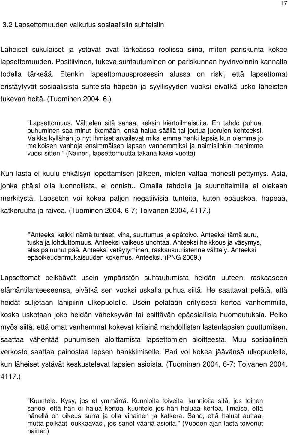 Etenkin lapsettomuusprosessin alussa on riski, että lapsettomat eristäytyvät sosiaalisista suhteista häpeän ja syyllisyyden vuoksi eivätkä usko läheisten tukevan heitä. (Tuominen 2004, 6.