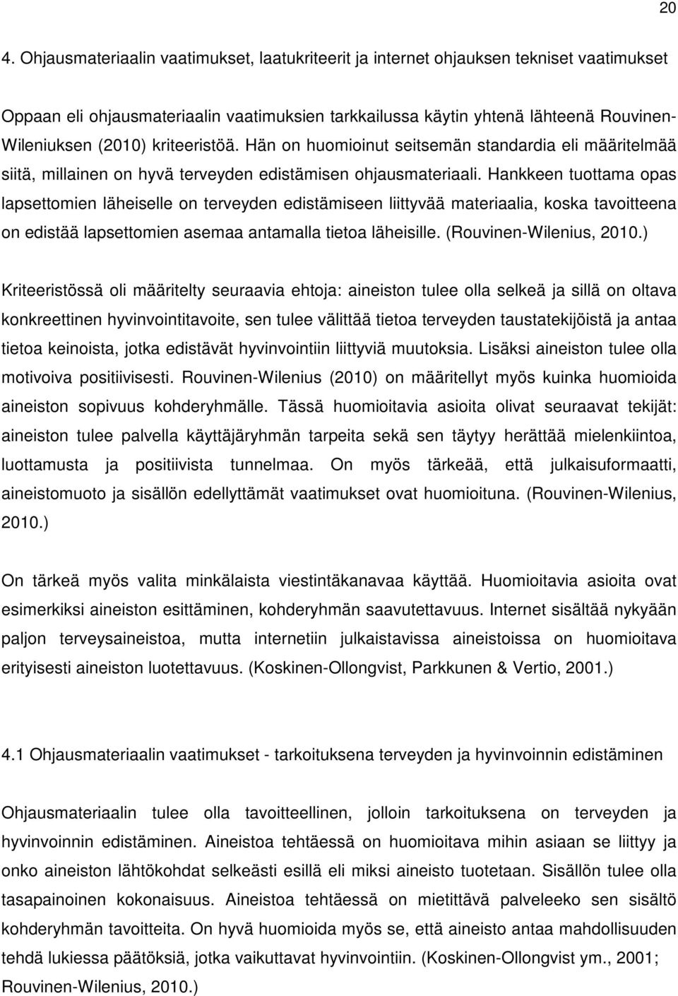 Hankkeen tuottama opas lapsettomien läheiselle on terveyden edistämiseen liittyvää materiaalia, koska tavoitteena on edistää lapsettomien asemaa antamalla tietoa läheisille. (Rouvinen-Wilenius, 2010.