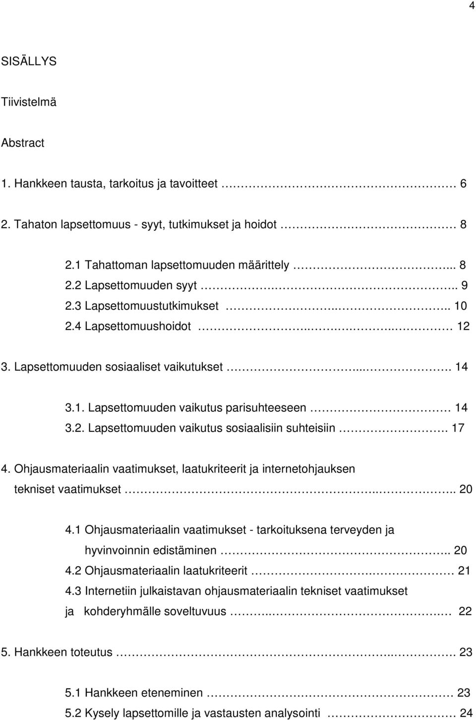 17 4. Ohjausmateriaalin vaatimukset, laatukriteerit ja internetohjauksen tekniset vaatimukset.... 20 4.1 Ohjausmateriaalin vaatimukset - tarkoituksena terveyden ja hyvinvoinnin edistäminen.. 20 4.2 Ohjausmateriaalin laatukriteerit.