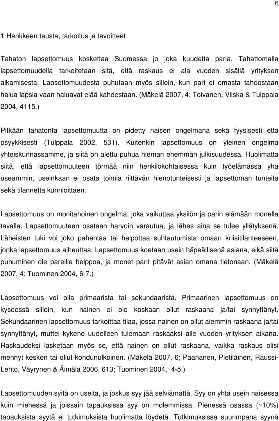 Lapsettomuudesta puhutaan myös silloin, kun pari ei omasta tahdostaan halua lapsia vaan haluavat elää kahdestaan. (Mäkelä 2007, 4; Toivanen, Vilska & Tulppala 2004, 4115.