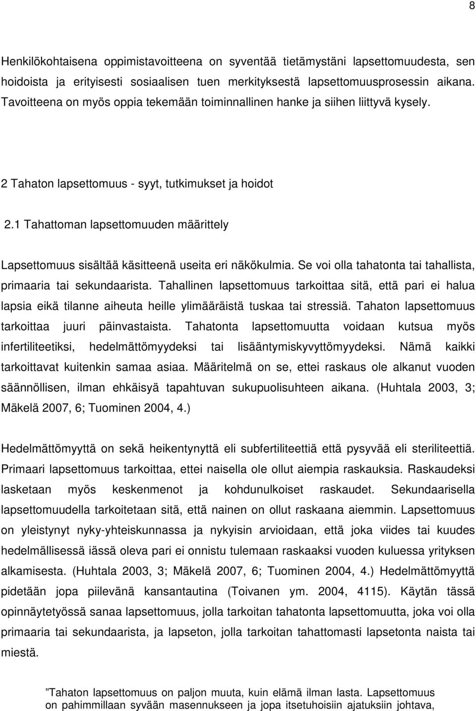 1 Tahattoman lapsettomuuden määrittely Lapsettomuus sisältää käsitteenä useita eri näkökulmia. Se voi olla tahatonta tai tahallista, primaaria tai sekundaarista.