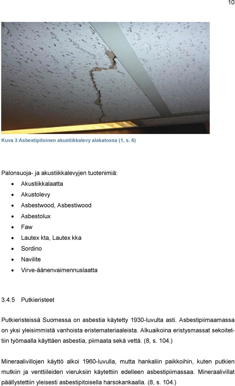 5 Putkieristeet Putkieristeissä Suomessa on asbestia käytetty 1930-luvulta asti. Asbestipiimaamassa on yksi yleisimmistä vanhoista eristemateriaaleista.