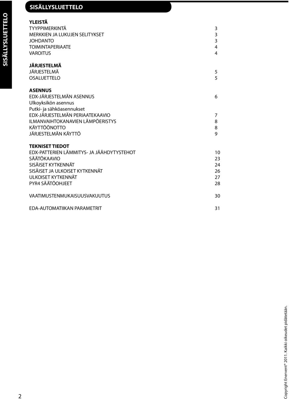 LÄMPÖERISTYS KÄYTTÖÖNOTTO JÄRJESTELMÄN KÄYTTÖ 9 TEKNISET TIEDOT EDX-PATTERIEN LÄMMITYS- JA JÄÄHDYTYSTEHOT SÄÄTÖKAAVIO SISÄISET KYTKENNÄT SISÄISET JA