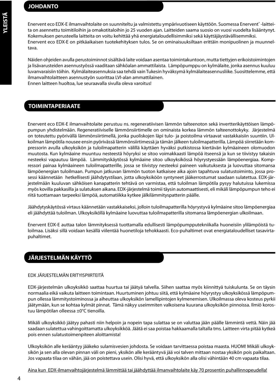Enervent eco EDX-E on pitkäaikaisen tuotekehityksen tulos. Se on ominaisuuksiltaan erittäin monipuolinen ja muunneltava.