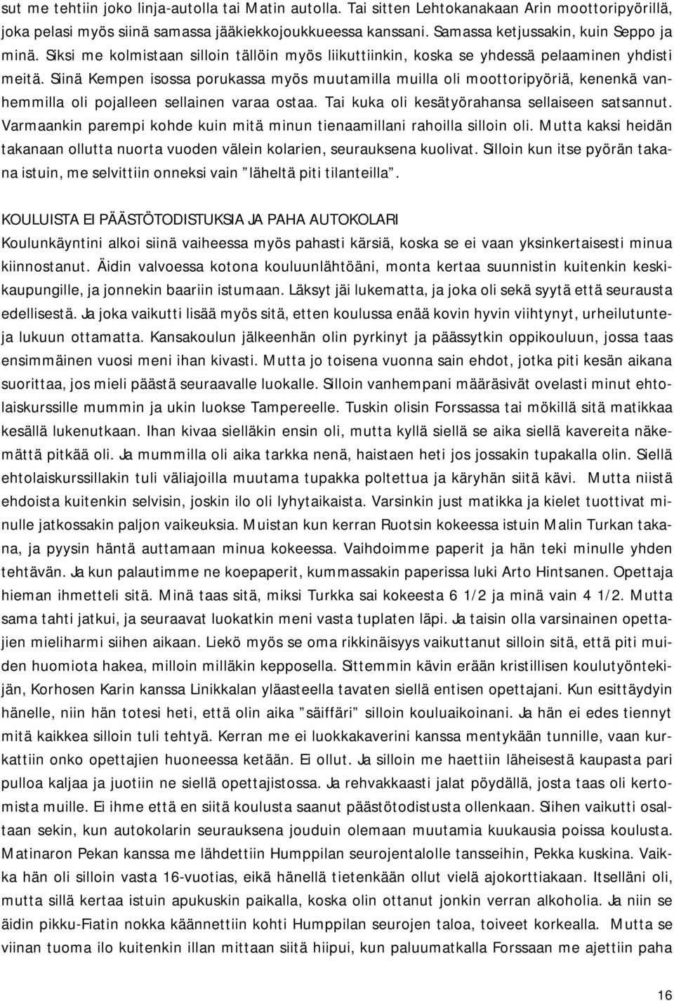 Samoin niistä muutamista harrastuksista, sekä isoveljieni kautta, heidän ystäväpiireistään. Ja edelleen se 70 sieltä Kempen takaa, ja monet, monet muut, joihinka olin tavalla ja toisella tutustunut.