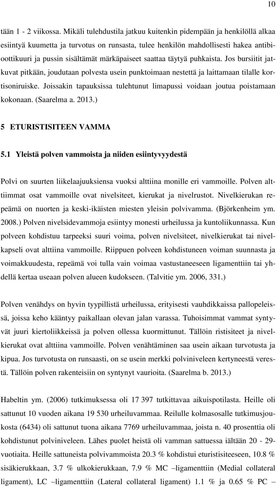 saattaa täytyä puhkaista. Jos bursiitit jatkuvat pitkään, joudutaan polvesta usein punktoimaan nestettä ja laittamaan tilalle kortisoniruiske.