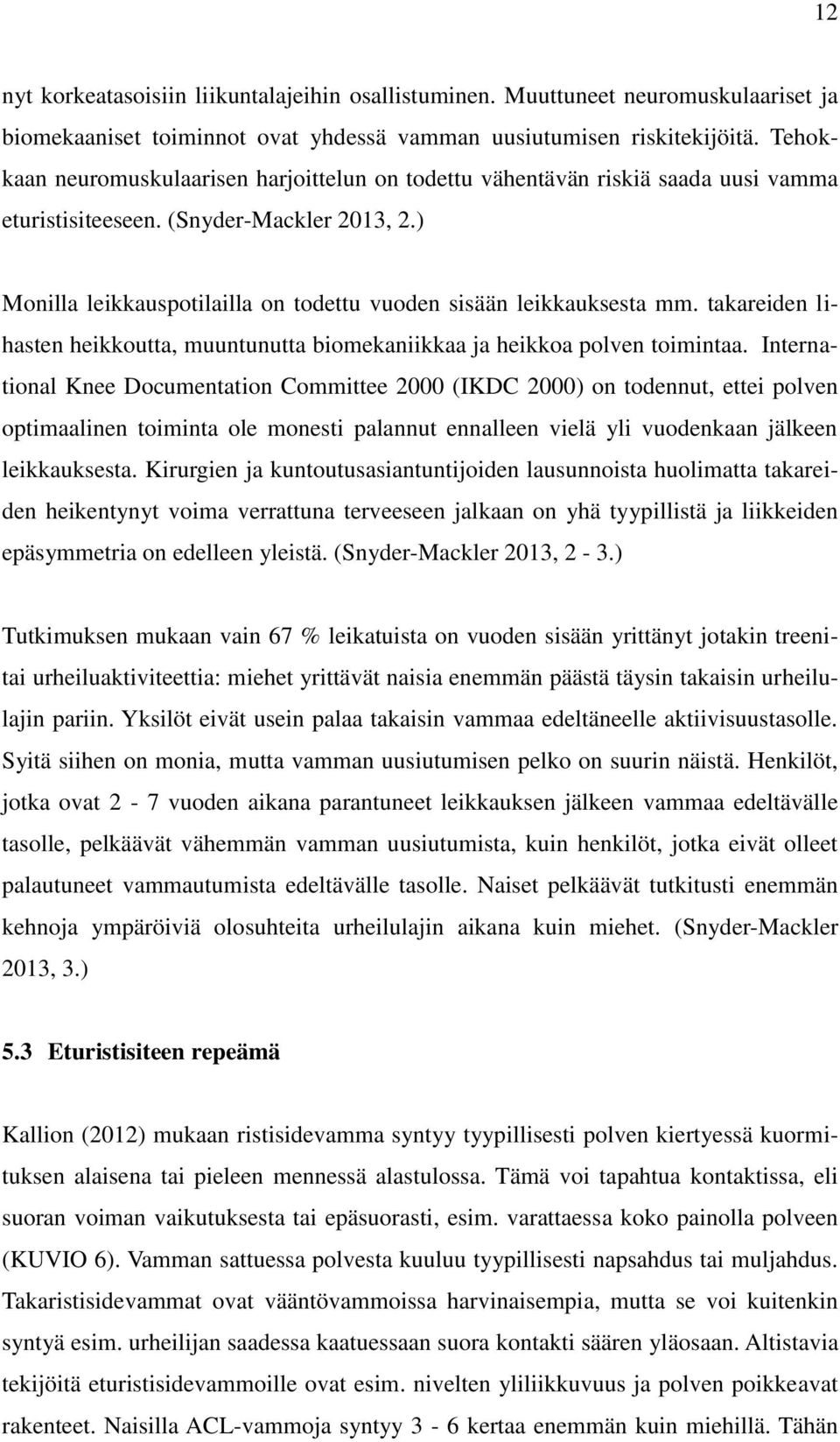 ) Monilla leikkauspotilailla on todettu vuoden sisään leikkauksesta mm. takareiden lihasten heikkoutta, muuntunutta biomekaniikkaa ja heikkoa polven toimintaa.