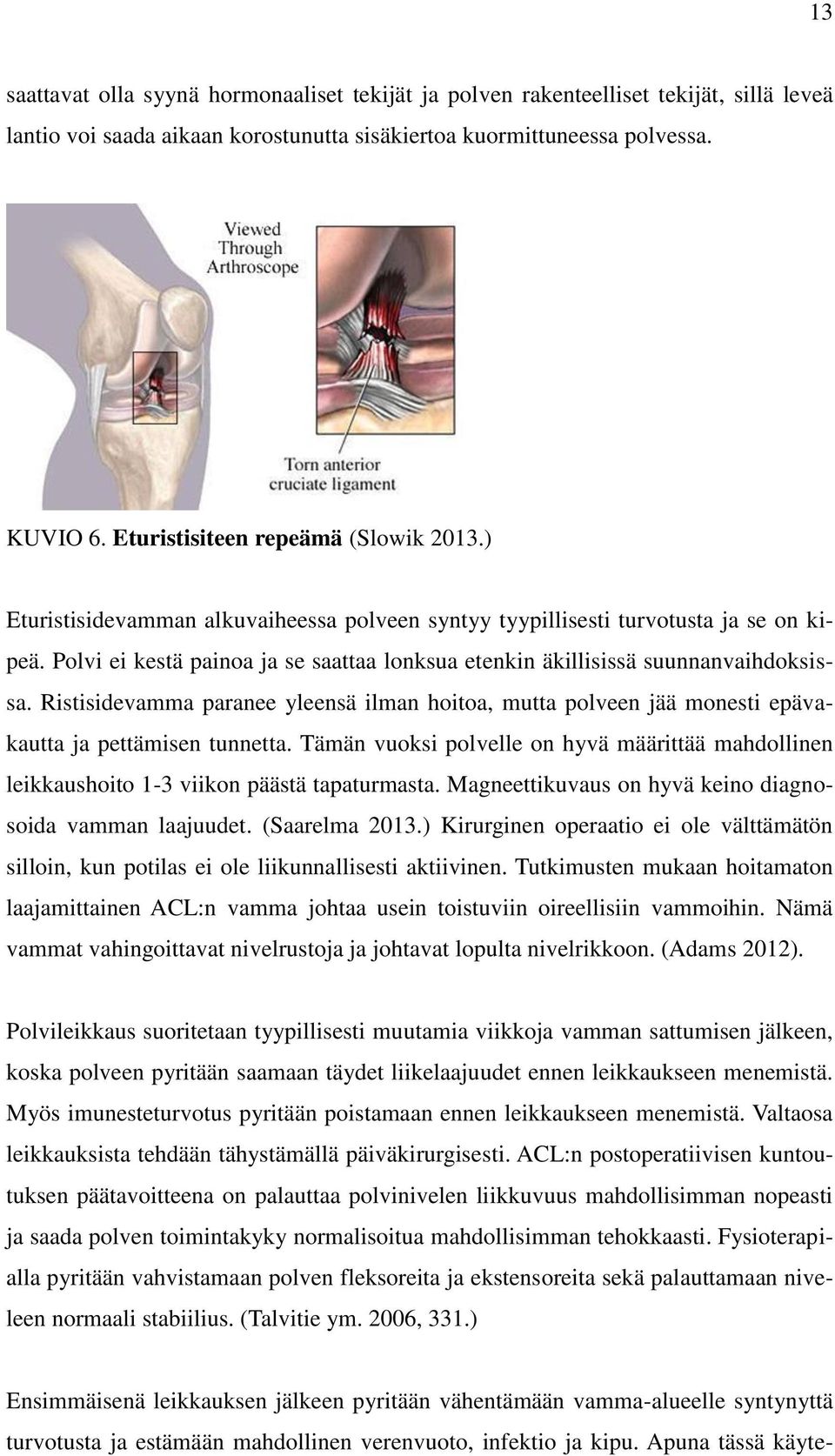 Polvi ei kestä painoa ja se saattaa lonksua etenkin äkillisissä suunnanvaihdoksissa. Ristisidevamma paranee yleensä ilman hoitoa, mutta polveen jää monesti epävakautta ja pettämisen tunnetta.